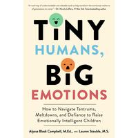 Tiny Humans, Big Emotions: How to Navigate Tantrums, Meltdowns, and Defiance to Raise Emotionally Intelligent Children [Paper...