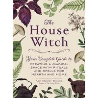 The House Witch: Your Complete Guide to Creating a Magical Space with Rituals and Spells for Hearth and Home -- Arin Murphy-H...