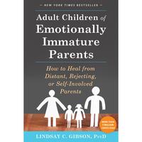 Adult Children of Emotionally Immature Parents: How to Heal from Distant, Rejecting, or Self-Involved Parents -- Lindsay C. G...