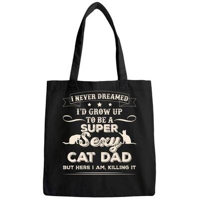 Mens I Never Dreamed I'd Grow Up To Be A Sexy Cat Dad Tote Bag