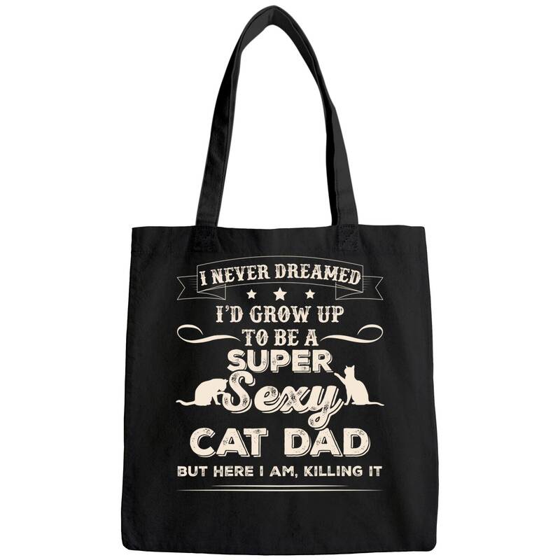 Mens I Never Dreamed I'd Grow Up To Be A Sexy Cat Dad Tote Bag