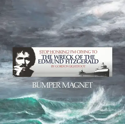 Stop Honking! I'm crying to The Wreck of the Edmund Fitzgerald by Gordon Lightfoot Bumper Magnet (not a sticker)