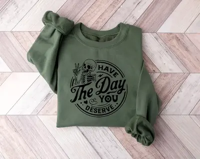Have The Day You Deserve Sweatshirt, Kindness Gift, Sarcastic Shirts, Motivational Skeleton Hoodie and Sweater, T-shirt