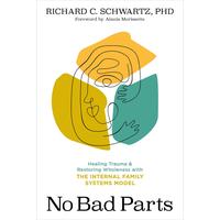 No Bad Parts: Healing Trauma and Restoring Wholeness with the Internal Family Systems Model -- Richard Schwartz - Paperback