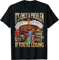 classic cotton graphic fashion round neck men tee Only A Problem If You're Losing Funny Gambling T-Shirt