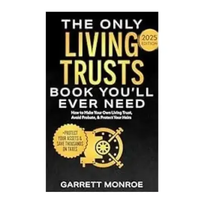 The Only Living Trusts Book You’ll Ever Need: How to Make Your Own Living Trust, Avoid Probate & Protect Your Heirs (Plus P...