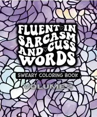 Fluent In Sarcasm and Cuss Words - Volume Two - (NO TARIFFS or Import Charges) A Sweary Motivational Adult Coloring Book - 49...