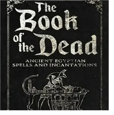 The Book of the Dead: Ancient Egyptian Spells and Incantations - Elegant Illustrations for Practical Use in Ancient Egyptian ...