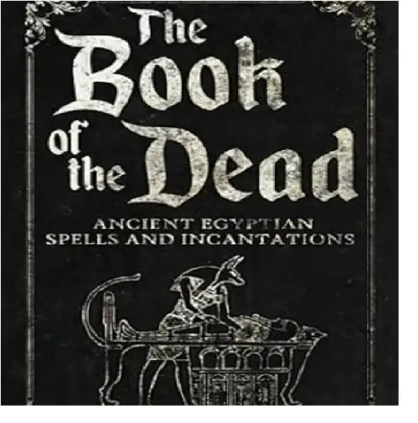 The Book of the Dead: Ancient Egyptian Spells and Incantations - Elegant Illustrations for Practical Use in Ancient Egyptian ...