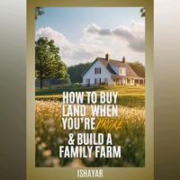 How To Buy Land When You’re Broke & Build A Family Farm step guide