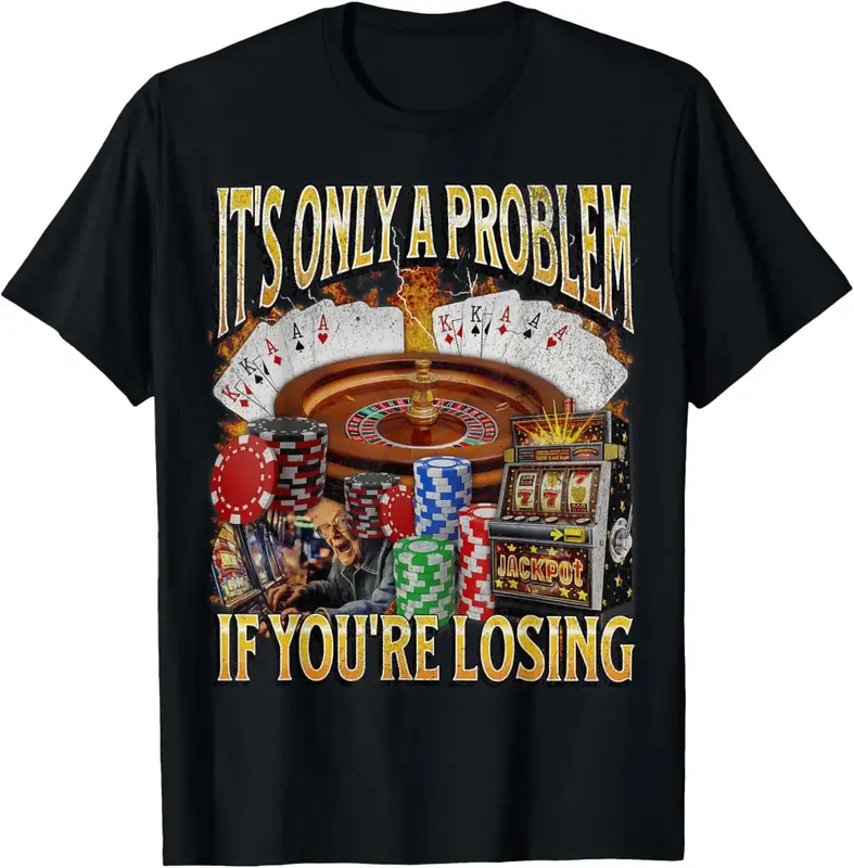 Men's gifts funny graphic Casual Cotton shortsleeve tees Only A Problem If You're Losing Funny Gambling T-Shirt