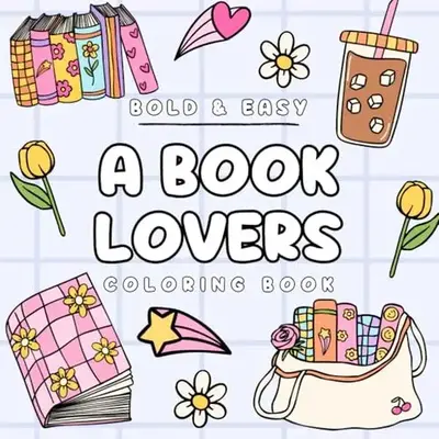 A Book Lovers Coloring Book, 30 Bold And Easy Bookish Coloring Pages For Teens And Adults