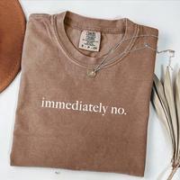 Comfort Colors Immediately No T-Shirt, Funny Humor Shirt, Adult Humor Shirt, Sarcastic Shirt, Funny Statement Shirt, Sarcasm ...