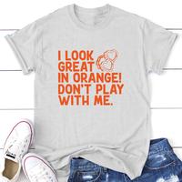 I Look Great In Orange Apparel, Proudly Printed In The USA, Tee,  Gray / White / Blue / Black #sassy #cute