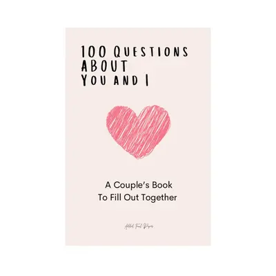 100 Questions About You and I A Couples Book to Fill out Together