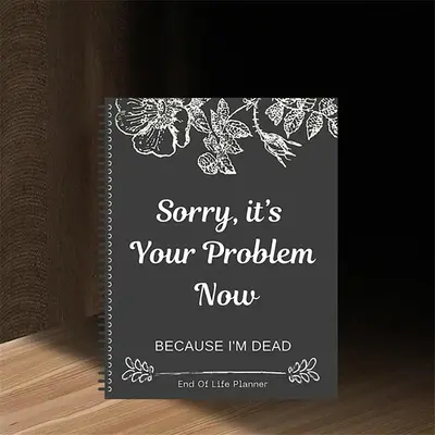 Sorry It's Your Problem Now Because I'm Dead End of Life Planner Organizer Notebook Death Binder Kit Document Planner for Pos...