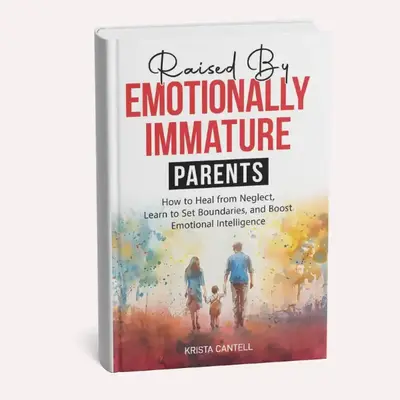 Raised by Emotionally Immature Parents: How to Heal from Neglect, Learn to Set Boundaries, and Boost Emotional Intelligence P...