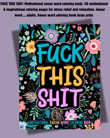FUCK THIS SHIT: Motivational swear word coloring book. 50 motivational & inspirational coloring pages for stress relief and r...