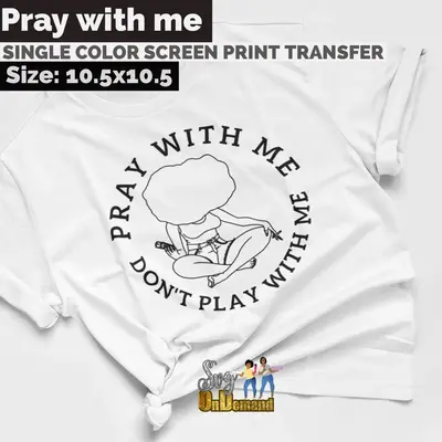 Pray with me Don't Play with me Screen Print Transfer