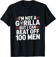 100% Cotton I'm Not A Gorilla But I Can Beat Off 100 Men Funny Meme T-Shirt