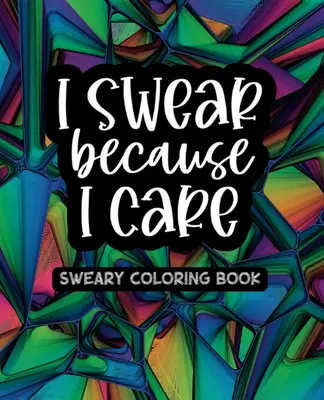 I Swear Because I Care - Volume One - Sweary Coloring Book - Created and Designed By Feisty Mom Designs swearword coloringboo...