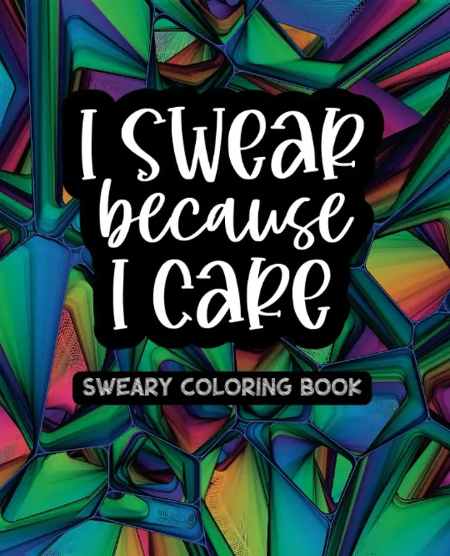 I Swear Because I Care - Volume One - Sweary Coloring Book - Created and Designed By Feisty Mom Designs swearword coloringboo...