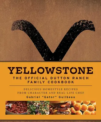 Yellowstone: The Official Dutton Ranch Family Cookbook: Delicious Homestyle Recipes from Character and Real-Life Chef Gabriel...