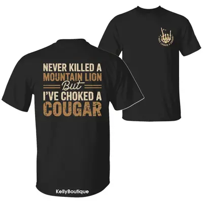 Never Killed a Mountain Lion But I have Choked a Cougar Funny Quote T-Shirt, Sarcastic Humor 2 Sided Graphic Design Unisex Co...