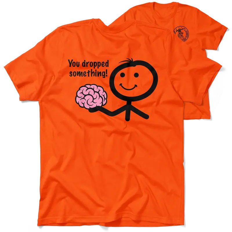 You Dropped Something - Safety Orange T-Shirt