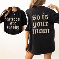 Tattoos Are Trashy And So Is Your Mom Shirt, Sarcastic Sayings Tattoos Graphic Printed Tee, Funny Gifts for Tattoo Lovers
