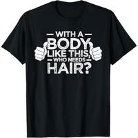With A Body Like This Who Needs Hair Shirt Bald Men Dad Gift T-Shirt
