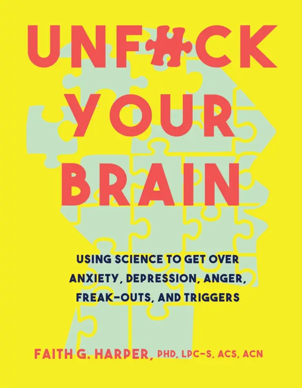 Unfuck Your Brain: Using Science to Get Over Anxiety, Depression, Anger, Freak-Outs, and Triggers -- Faith G. Harper - Paperb...