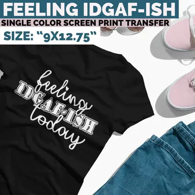 Feeling IDGAF-ISH Today Screen Print Transfer