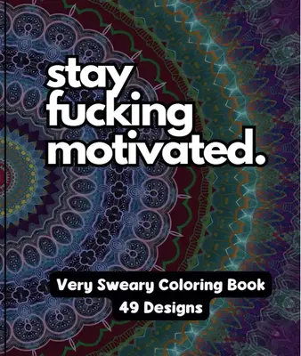 Stay F*cking Motivated - A Very Sweary Motivational Adult Coloring Book (NO TARIFFS or Import Charges) 49 Unique Designs-7.5\...