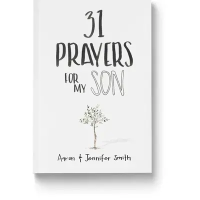 31 Prayers For My Son: Seeking God's Perfect Will For Him