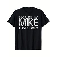 100% Cotton  BECAUSE I'M MIKE THAT'S WHY Fun Shirt, Black, Funny Gift Idea T-Shirt, Made in USA