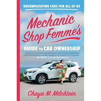 Mechanic Shop Femme’s Guide to Car Ownership: Uncomplicating Cars for All of Us by Chaya M. Milchtein