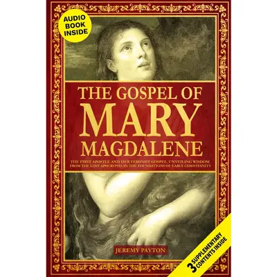 The Gospel of Mary Magdalene: The First Apostle and Her Feminist Gospel. Unveiling Wisdom from the Lost Apocrypha in the Foun...