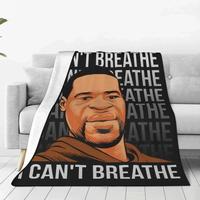 I Can't Breathe Blankets  Black Lives Matter Flannel Awesome Soft Throw Blanket for Home Textile Decor