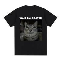 Wait I'm Goated Funny Meme Cat T-shirt Mens Women Clothing Casual Oversized T-shirts Hip Hop Vintage T Shirts Streetwear