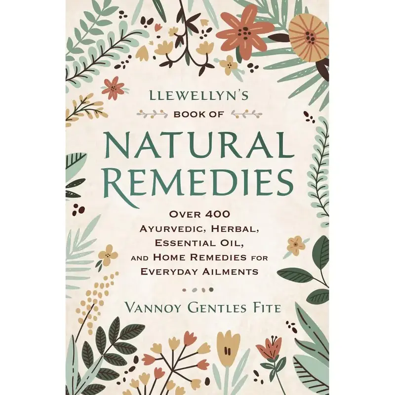 Llewellyn's Book of Natural Remedies: Over 400 Ayurvedic, Herbal, Essential Oil, and Home Remedies for Everyday Ailments, by ...