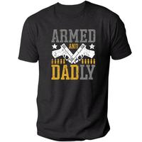 Armed And Dadly T-Shirt, Happy Father's Day, Gift for dad, Best Dad Tee Gift, Proud Daddy Tee, Funny Deadly Father Gift Tee