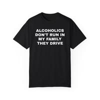 Cotton Short Sleeve  T-Shirt Alcoholics Don't Run in my Family They Drive Unisex Garment Dyed Tshirt - Pre Shrunk Cotton - Da...