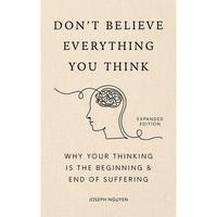 Don't Believe Everything You Think (Expanded Edition): Why Your Thinking Is the Beginning & End of Suffering (Graduation Gift...