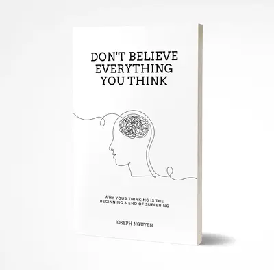 Don't Believe Everything You Think: Why Your Thinking Is The Beginning & End Of Suffering | Mental Health Book