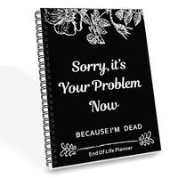 End of Life Planner Organizer Notebook – “Sorry, It’s Your Problem Now” Funny Death Binder Organizer for Final Wishes...