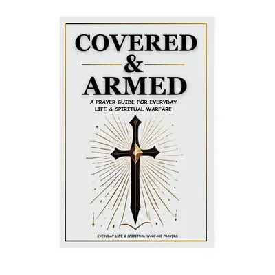 ARMEDINGRACE Covered & Armed Prayer Book - A Prayers Guide for Everyday Life & Spiritual Warfare 28 Warfare 12 Everyday Praye...