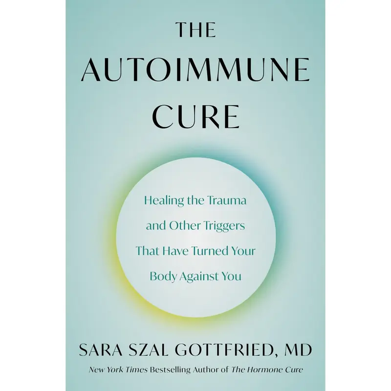 The Autoimmune Cure: Healing the Trauma and Other Triggers That Have Turned Your Body Against You by Sara Szal Gottfried M.D....