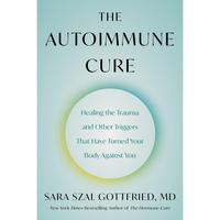 The Autoimmune Cure: Healing the Trauma and Other Triggers That Have Turned Your Body Against You by Sara Szal Gottfried M.D....