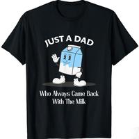 Just A Dad Who Always Came Back With The Milk T-Shirt, Funny Dad tshirt, Fathers Day Tee, For Father, Gift For Dad, Classic C...